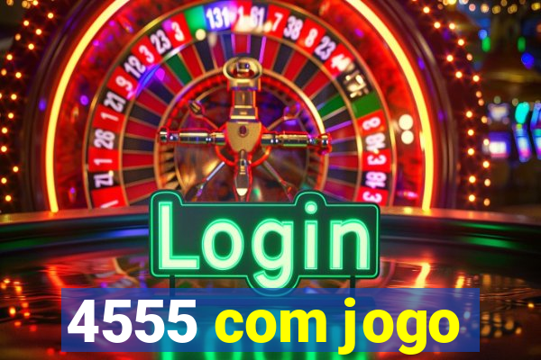 4555 com jogo